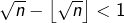 \sqrt{n}-\left\lfloor \sqrt{n}\right\rfloor <1