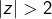 \left|z\right|>2
