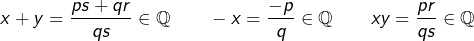 \[x+y=\dfrac{ps+qr}{qs}\in\mathbb{Q}\qquad-x=\dfrac{-p}{q}\in\mathbb{Q}\qquad xy=\dfrac{pr}{qs}\in\mathbb{Q}\]