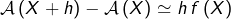 \mathcal{A}\left(X+h\right)-\mathcal{A}\left(X\right)\simeq h\thinspace f\left(X\right)