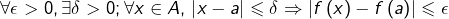 \[\forall\epsilon>0,\exists\delta>0;\forall x\in A,\thinspace\left|x-a\right|\leqslant\delta\Rightarrow\left|f\left(x\right)-f\left(a\right)\right|\leqslant\epsilon\]