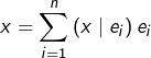 {\displaystyle x=\sum_{i=1}^{n}\left(x\mid e_{i}\right)e_{i}}