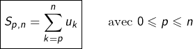 \[\boxed{S_{p,n}=\sum_{k=p}^n u_k}\qquad\text{avec }0\leqslant p\leqslant n\]