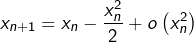 \[x_{n+1}=x_{n}-\frac{x_{n}^{2}}{2}+o\left(x_{n}^{2}\right)\]