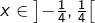 x\in\left]-\frac{1}{4},\frac{1}{4}\right[