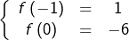 \[\left\{\begin{array}{ccc}f\left(-1\right) & = & 1\\f\left(0\right) & = & -6\end{array}\right.\]