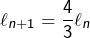 \begin{equation*}\begin{split}\ell_{n+1} & = \frac{4}{3}\ell_{n}\end{split}\end{equation*}