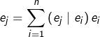 \[e_{j}=\sum_{i=1}^{n}\left(e_{j}\mid e_{i}\right)e_{i}\]