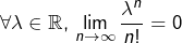 \[\forall\lambda\in\mathbb{R},\thinspace\lim_{n\rightarrow\infty}\frac{\lambda^{n}}{n!}=0\]