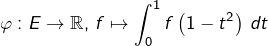 \[\varphi:E\rightarrow\mathbb{R},\thinspace f\mapsto\int_{0}^{1}f\left(1-t^{2}\right)\thinspace dt\]