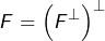 \[F=\left(F^{\bot}\right)^{\bot}\]