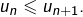 Rendered by QuickLaTeX.com u_{n}\leqslant u_{n+1}.