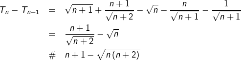 \begin{eqnarray*}T_{n}-T_{n+1} & = & \sqrt{n+1}+\frac{n+1}{\sqrt{n+2}}-\sqrt{n}-\frac{n}{\sqrt{n+1}}-\frac{1}{\sqrt{n+1}}\\& = & \frac{n+1}{\sqrt{n+2}}-\sqrt{n}\\& \# & n+1-\sqrt{n\left(n+2\right)}\end{eqnarray*}