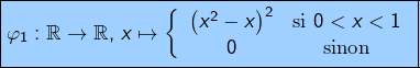 \[\boxed{\varphi_{1}:\mathbb{R}\rightarrow\mathbb{R},\thinspace x\mapsto\left\{ \begin{array}{cc} \left(x^{2}-x\right)^{2} & \text{si }0<x<1\\0 & \text{sinon}\end{array}\right.}\]