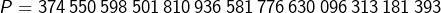 \[P=374\thinspace550\thinspace598\thinspace501\thinspace810\thinspace936\thinspace581\thinspace776\thinspace630\thinspace096\thinspace313\thinspace181\thinspace393\]