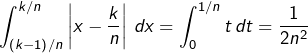 \[ \int_{\left(k-1\right)/n}^{k/n}\left|x-\frac{k}{n}\right|\thinspace dx=\int_{0}^{1/n}t\thinspace dt=\frac{1}{2n^{2}}\]