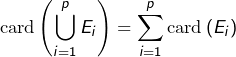 \[\text{card}\left(\bigcup_{i=1}^{p}E_{i}\right)=\sum_{i=1}^{p}\text{card}\left(E_{i}\right)\]