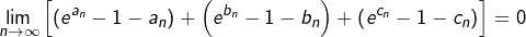 \[ \lim_{n\rightarrow\infty}\left[\left(e^{a_{n}}-1-a_{n}\right)+\left(e^{b_{n}}-1-b_{n}\right)+\left(e^{c_{n}}-1-c_{n}\right)\right]=0\]