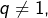 Rendered by QuickLaTeX.com q\neq1,