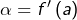 \alpha=f'\left(a\right)