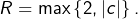 R=\max\left\{ 2,\left|c\right|\right\} .