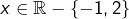 x\in\mathbb{R}-\left\{-1,2\right\}