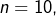 Rendered by QuickLaTeX.com n=10,