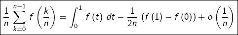 \[\boxed{\frac{1}{n}\,\sum_{k=0}^{n-1}\,f\left(\frac{k}{n}\right)=\int_{0}^{1}\,f\left(t\right)\,dt-\frac{1}{2n}\,\left(f\left(1\right)-f\left(0\right)\right)+o\left(\frac{1}{n}\right)}\]