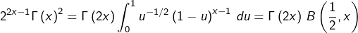 \[2^{2x-1}\Gamma\left(x\right)^{2}=\Gamma\left(2x\right)\int_{0}^{1}u^{-1/2}\left(1-u\right)^{x-1}\thinspace du=\Gamma\left(2x\right)\thinspace B\left(\dfrac{1}{2},x\right)\]