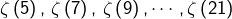 \zeta\left(5\right),\thinspace\zeta\left(7\right),\thinspace\zeta\left(9\right),\cdots,\zeta\left(21\right)