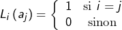 \[ L_{i}\left(a_{j}\right)=\left\{\begin{array}{cc} 1 & \text{si }i=j\\ 0 & \text{sinon} \end{array}\right. \]