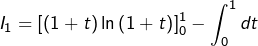 \[ I_{1}=\left[\left(1+t\right)\ln\left(1+t\right)\right]_{0}^{1}-\int_{0}^{1}dt\]