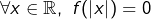 \[\forall x\in\mathbb{R},\ f(\left|x\right|)=0\]