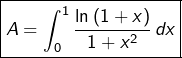 \[\boxed{A=\int_{0}^{1}\frac{\ln\left(1+x\right)}{1+x^{2}}\thinspace dx}\]