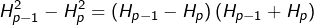 \displaystyle{H_{p-1}^{2}-H_{p}^{2}=\left(H_{p-1}-H_{p}\right)\left(H_{p-1}+H_{p}\right)}