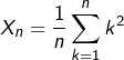\[X_{n}=\frac{1}{n}\sum_{k=1}^{n}k^{2}\]