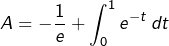\[A=-\frac{1}{e}+\int_{0}^{1}e^{-t}\thinspace dt\]