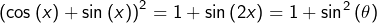 \[\left(\cos\left(x\right)+\sin\left(x\right)\right)^{2}=1+\sin\left(2x\right)=1+\sin^{2}\left(\theta\right)\]