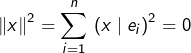 \[\left\Vert x\right\Vert ^{2}=\sum_{i=1}^{n}\,\left(x\mid e_{i}\right)^{2}=0\]