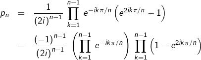 \begin{eqnarray*}p_{n} & = & \frac{1}{\left(2i\right)^{n-1}}\,\prod_{k=1}^{n-1}\,e^{-ik\pi/n}\left(e^{2ik\pi/n}-1\right)\\& = & \frac{\left(-1\right)^{n-1}}{\left(2i\right)^{n-1}}\,\left(\prod_{k=1}^{n-1}\,e^{-ik\pi/n}\right)\:\prod_{k=1}^{n-1}\left(1-e^{2ik\pi/n}\right) \end{eqnarray*}