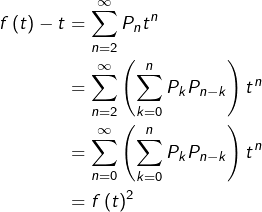\begin{equation*}\begin{split}f\left(t\right)-t & = \sum_{n=2}^{\infty}P_{n}t^{n}\\& = \sum_{n=2}^{\infty}\left(\sum_{k=0}^{n}P_{k}P_{n-k}\right)t^{n}\\& = \sum_{n=0}^{\infty}\left(\sum_{k=0}^{n}P_{k}P_{n-k}\right)t^{n}\\& = f\left(t\right)^{2}\end{split}\end{equation*}