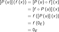 \begin{equation*}\begin{split}\left[P\left(u\right)\right]\left(f\left(x\right)\right) & = \left[P\left(u\right)\circ f\right]\left(x\right) \\& = \left[f\circ P\left(u\right)\right]\left(x\right) \\& = f\left(\left[P\left(u\right)\right]\left(x\right)\right) \\& = f\left(0_{E}\right) \\& = 0_{E}\end{split}\end{equation*}