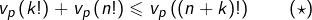 \[ v_{p}\left(k!\right)+v_{p}\left(n!\right)\leqslant v_{p}\left(\left(n+k\right)!\right)\qquad\left(\star\right)\]