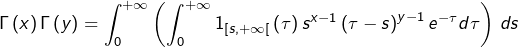 \[\Gamma\left(x\right)\Gamma\left(y\right)=\int_{0}^{+\infty}\left(\int_{0}^{+\infty}1_{\left[s,+\infty\right[}\left(\tau\right)s^{x-1}\left(\tau-s\right)^{y-1}e^{-\tau}d\tau\right)\thinspace ds\]