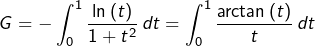 \[G=-\int_{0}^{1}\dfrac{\ln\left(t\right)}{1+t^{2}}\thinspace dt=\int_{0}^{1}\dfrac{\arctan\left(t\right)}{t}\thinspace dt\]