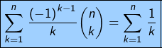 \[\boxed{\sum_{k=1}^{n}\,\frac{\left(-1\right)^{k-1}}{k}\binom{n}{k}=\sum_{k=1}^{n}\,\frac{1}{k}}\]
