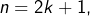 n=2k+1,