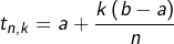 \[t_{n,k}=a+\frac{k\left(b-a\right)}{n}\]