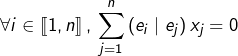 \[\forall i\in\left\llbracket 1,n\right\rrbracket ,\thinspace\sum_{j=1}^{n}\left(e_{i}\mid e_{j}\right)x_{j}=0\]