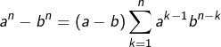 {\displaystyle a^{n}-b^{n}=\left(a-b\right)\sum_{k=1}^{n}a^{k-1}b^{n-k}}